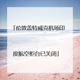 伦敦盖特威克机场印度航空柜台已关闭
